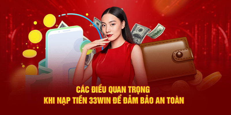 Các điều quan trọng khi nạp tiền 33Win để đảm bảo an toàn