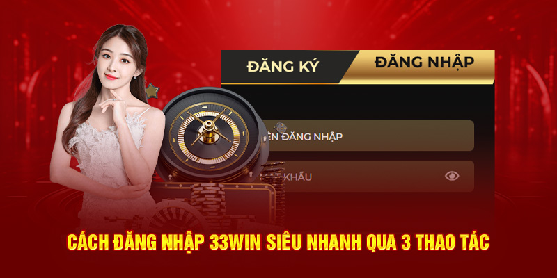 Cách đăng nhập 33WIN siêu nhanh qua 3 thao tác