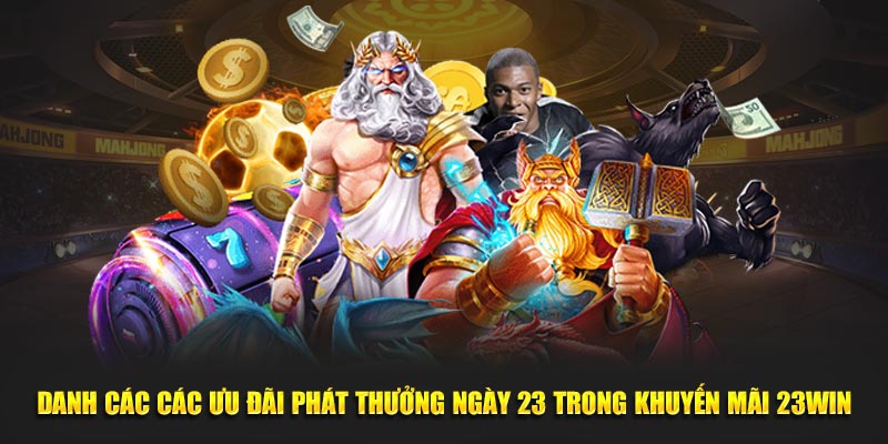 Danh các các ưu đãi phát thưởng ngày 23 trong khuyến mãi 23win