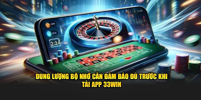 Dung lượng bộ nhớ cần đảm bảo đủ trước khi tải app 33Win