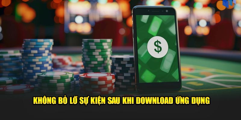  Không bỏ lỡ sự kiện sau khi download ứng dụng 