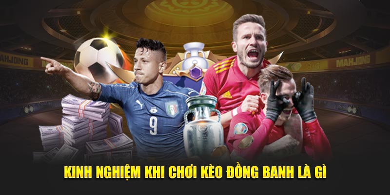 Kinh nghiệm khi chơi kèo đồng banh là gì