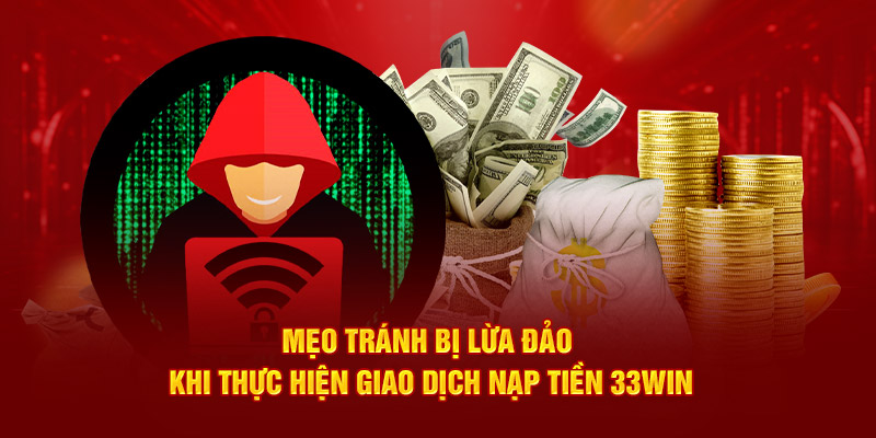 Mẹo tránh bị lừa đảo khi thực hiện giao dịch nạp tiền 33Win