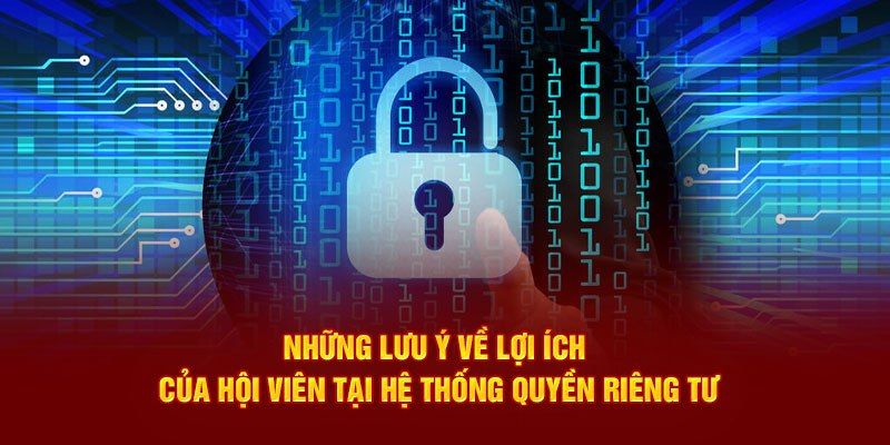 Những lưu ý về lợi ích của hội viên tại hệ thống quyền riêng tư