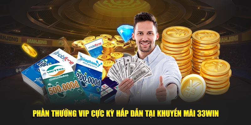 Phần thưởng VIP cực kỳ hấp dẫn tại khuyến mãi 33WIN