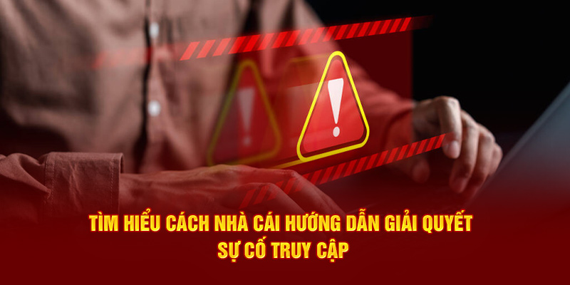 Tìm hiểu cách nhà cái hướng dẫn giải quyết sự cố truy cập